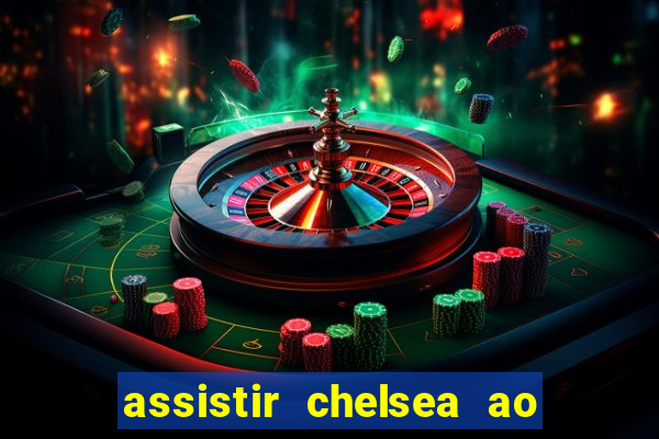 assistir chelsea ao vivo futemax